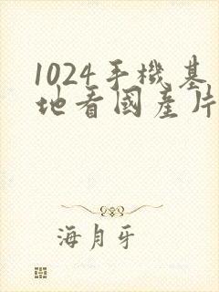 1024手机基地看国产片