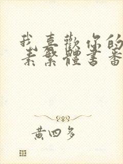 我喜欢你的信息素繁体书番外无删减