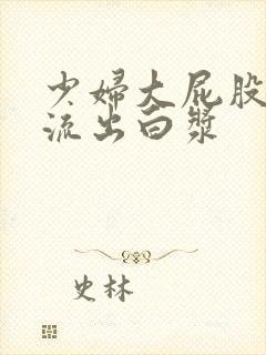 少妇大屁股白浆流出白浆