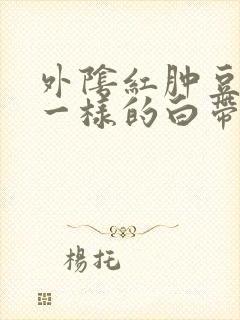 外阴红肿豆腐渣一样的白带