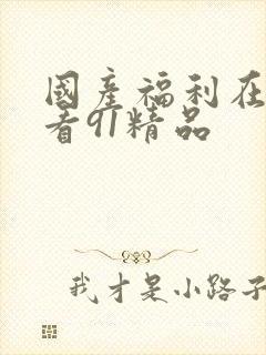 国产福利在线观看91精品