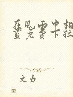 在风雨中相拥漫画免费下拉式