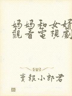 妈妈和女婿在线观看电视剧全集免费