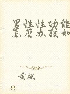 男性性功能下降怎么办该如何治疗