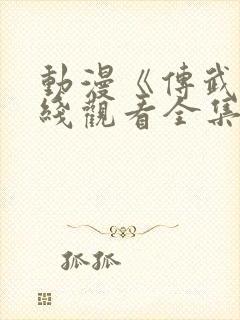 动漫《传武》在线观看全集免费