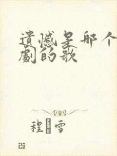 遗憾是哪个电视剧的歌