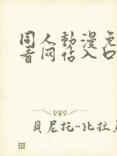 同人动漫免费观看网站入口