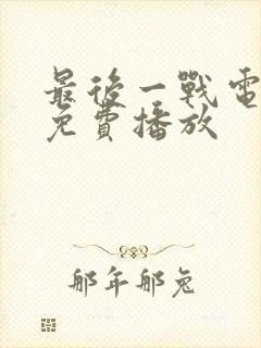 最后一战电视剧免费播放