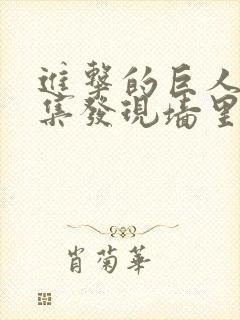 进击的巨人第几集发现墙里有巨人