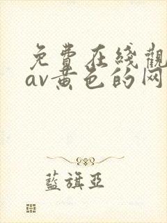 免费在线观看的av黄色的网站