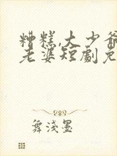 糟糕,大少爷怕老婆短剧免费观看全集