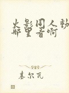 火影同人动画在哪里看啊