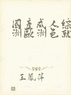 国产成人综合亚洲欧洲色就色