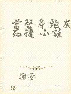 当替身炮灰的我死后 小说