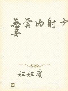 无套内射少妇人妻