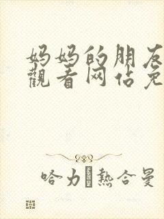 妈妈的朋友在线观看网站免费