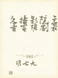 久播影院免费观看电视剧最新网站封面