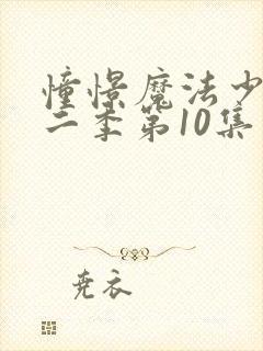 憧憬魔法少女第二季第10集