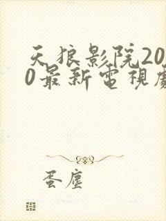 天狼影院2020最新电视剧在线观看 影视剧