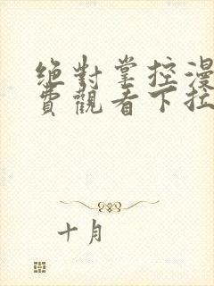 绝对掌控漫画免费观看下拉式六漫画