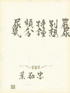 尿频特别严重,几分钟想尿一次