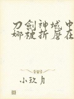 刀剑神域中亚丝娜被折磨在哪一集