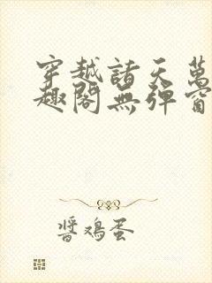 穿越诸天万界笔趣阁无弹窗封面