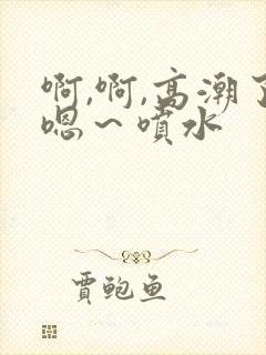 啊,啊,高潮了嗯～喷水封面