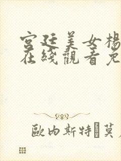 宫廷美女杨贵妃在线观看免费完整版