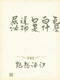 尿道口白色的分泌物是什么原因