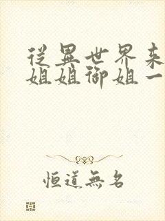 从异世界来的大姐姐御姐一正太一御姐动漫