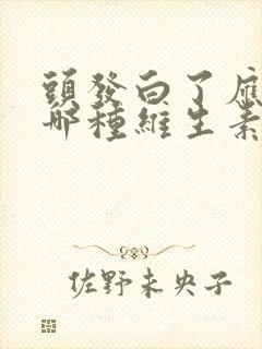 头发白了应该补哪种维生素