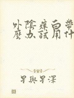 外阴痒白带多怎么办该用什么