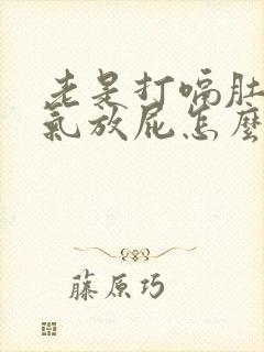 老是打嗝肚子胀气放屁怎么回事