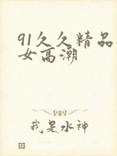 91久久精品美女高潮封面
