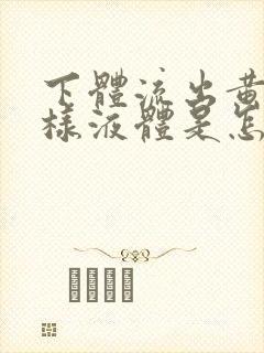 下体流出黄色水样液体是怎么回事