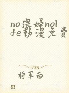 no猥妇nolfe动漫免费观看