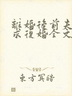 离婚后前夫哭着求复婚全文免费阅读