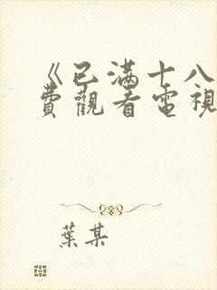 《已满十八岁免费观看电视剧》