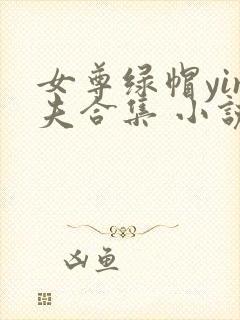 女尊绿帽yin夫合集 小说