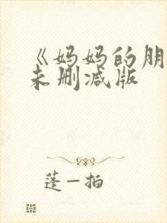 《妈妈的朋友》未删减版