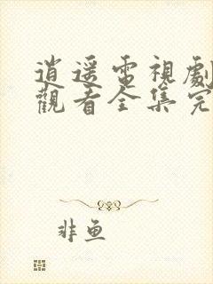 逍遥电视剧免费观看全集完整版超清