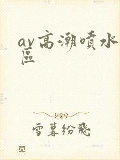 av高潮喷水一区