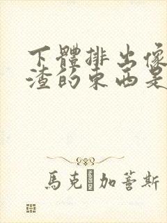 下体排出像豆腐渣的东西是什么原因?