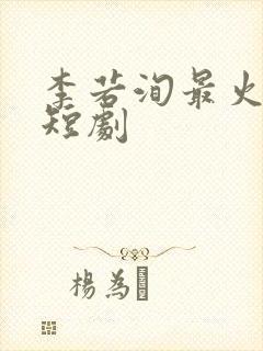 李若洵最火十部短剧