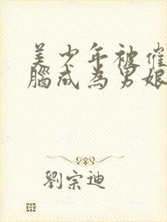 美少年被催眠洗脑成为男娘的小说