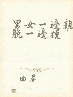 男女一边亲一边脱一边摸