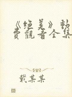 《绝美》动漫免费观看全集
