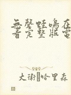 无声蛙鸣在线观看完整版电影