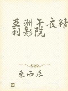 亚洲午夜精品福利影院